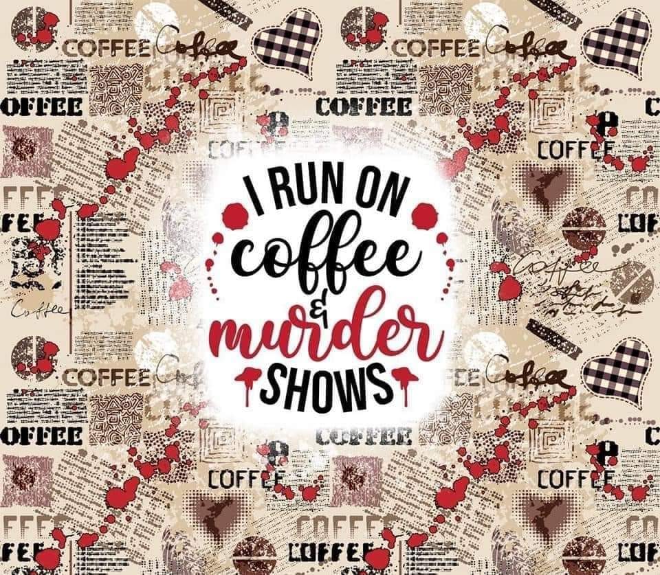 1015 I Run on Coffee and Murder Shows #Tumbler